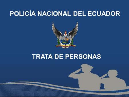 POLICÍA NACIONAL DEL ECUADOR TRATA DE PERSONAS. DELITO DE TRATA DE PERSONAS La trata de personas es una forma moderna de esclavitud y una violencia de.