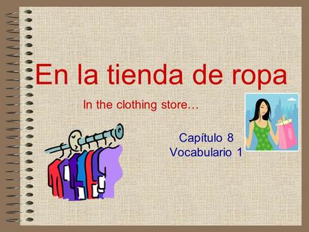 En la tienda de ropa In the clothing store… Capítulo 8 Vocabulario 1.