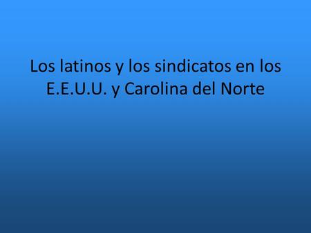 Los latinos y los sindicatos en los E.E.U.U. y Carolina del Norte.