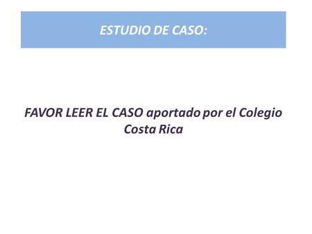 FAVOR LEER EL CASO aportado por el Colegio Costa Rica