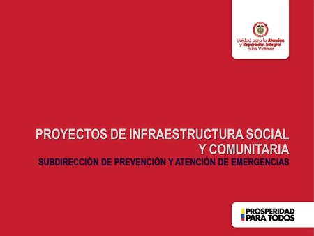 PROYECTOS DE INFRAESTRUCTURA SOCIAL Y COMUNITARIA SUBDIRECCIÓN DE PREVENCIÓN Y ATENCIÓN DE EMERGENCIAS.