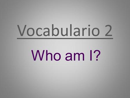 Vocabulario 2 Who am I?.