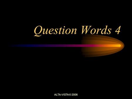Question Words 4 ALTA-VISTA © 2006. ¿______ tal? Estoy bien, gracias, ¿y tú? Qué ALTA-VISTA © 2006.