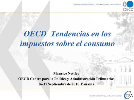 Centre for Tax Policy and Administration Organisation for Economic Co-operation and Development OECD Tendencias en los impuestos sobre el consumo Maurice.