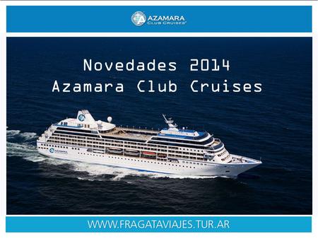 Novedades 2014 Novedades 2014 Azamara Club Cruises.