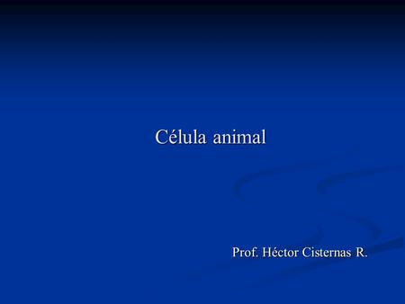 Célula animal Prof. Héctor Cisternas R..