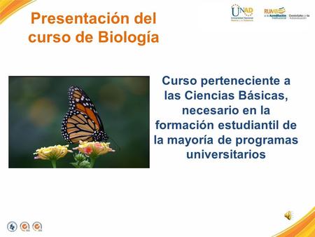 Presentación del curso de Biología Curso perteneciente a las Ciencias Básicas, necesario en la formación estudiantil de la mayoría de programas universitarios.