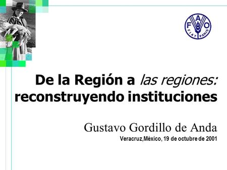 De la Región a las regiones: reconstruyendo instituciones Gustavo Gordillo de Anda Veracruz,México, 19 de octubre de 2001.