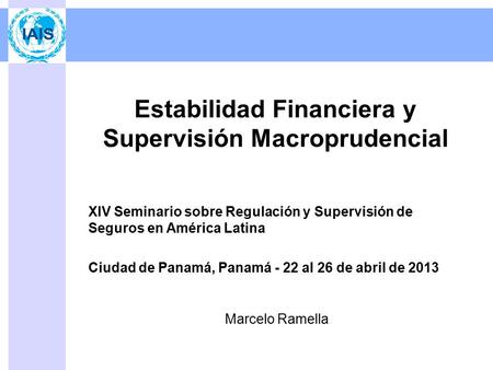 Estabilidad Financiera y Supervisión Macroprudencial XIV Seminario sobre Regulación y Supervisión de Seguros en América Latina Ciudad de Panamá, Panamá.