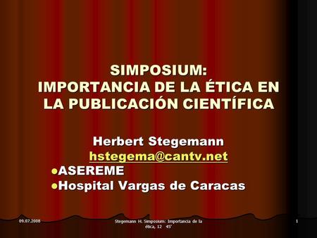 09.07.2008 Stegemann H. Simposium: Importancia de la ética, 12 45' 1 SIMPOSIUM: IMPORTANCIA DE LA ÉTICA EN LA PUBLICACIÓN CIENTÍFICA Herbert Stegemann.