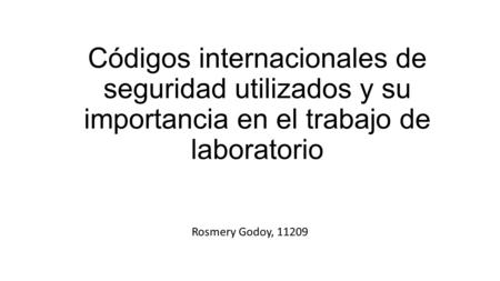 Códigos internacionales de seguridad utilizados y su importancia en el trabajo de laboratorio Rosmery Godoy, 11209.