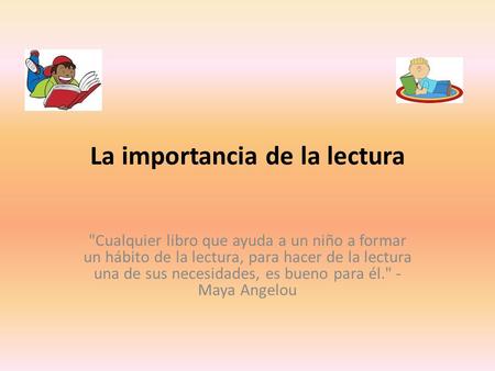 La importancia de la lectura Cualquier libro que ayuda a un niño a formar un hábito de la lectura, para hacer de la lectura una de sus necesidades, es.