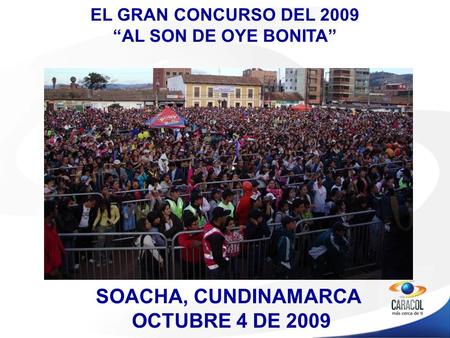 SOACHA, CUNDINAMARCA OCTUBRE 4 DE 2009 EL GRAN CONCURSO DEL 2009 “AL SON DE OYE BONITA”