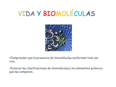 VIDA Y BIOMOLÉCULAS Comprender que la presencia de biomoléculas conforman todo ser vivo. Conocer las clasificaciones de biomoléculas y los elementos químicos.