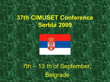 37th CIMUSET Conference Serbia 2009 7th – 13 th of September, Belgrade.