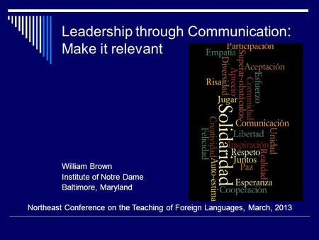Leadership through Communication : Make it relevant William Brown Institute of Notre Dame Baltimore, Maryland Northeast Conference on the Teaching of Foreign.