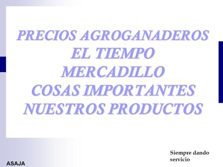 PRECIOS AGROGANADEROS EL TIEMPO MERCADILLO COSAS IMPORTANTES NUESTROS PRODUCTOS Siempre dando servicio ASAJA.