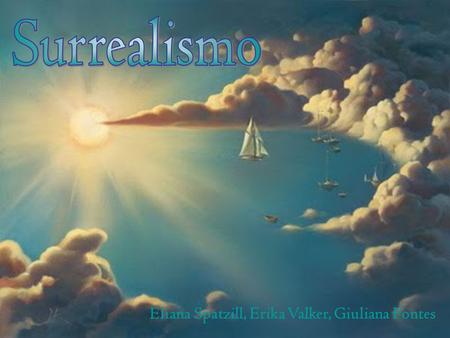 Surrealismo Eliana Spatzill, Erika Valker, Giuliana Fontes.