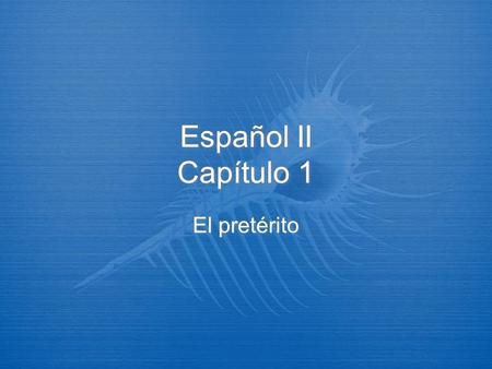 Español II Capítulo 1 El pretérito. *Note*  There are five sets of these irregular conjugations. Learn the patterns and you’ll be able to conjugate these.
