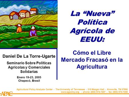 APCA La “Nueva” Política Agrícola de EEUU: Cómo el Libre Mercado Fracasó en la Agricultura Agricultural Policy Analysis Center - The University of Tennessee.