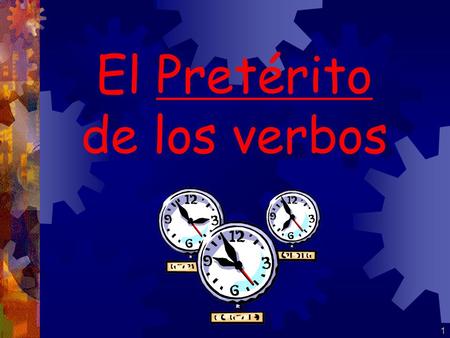 1 El Pretérito de los verbos 2 El Pretérito: There are ____ past tenses in Spanish. If the action occurred in the______ and the speaker can tell precisely.