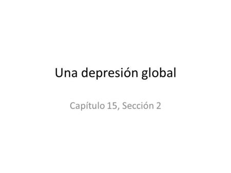 Una depresión global Capítulo 15, Sección 2.