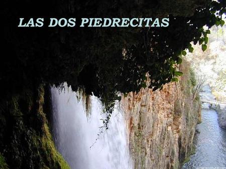 LAS DOS PIEDRECITAS Había dos piedrecitas que vivían en medio de otras, en el lecho de un torrente. Se distinguían entre todas porque eran de un intenso.