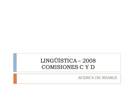 LINGÜÍSTICA – 2008 COMISIONES C Y D ACERCA DE SEARLE.