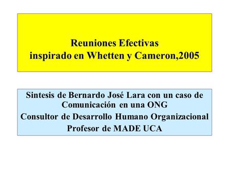 Reuniones Efectivas inspirado en Whetten y Cameron,2005 Sintesis de Bernardo José Lara con un caso de Comunicación en una ONG Consultor de Desarrollo Humano.