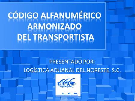 PRESENTADO POR: LOGÍSTICA ADUANAL DEL NORESTE. S.C.
