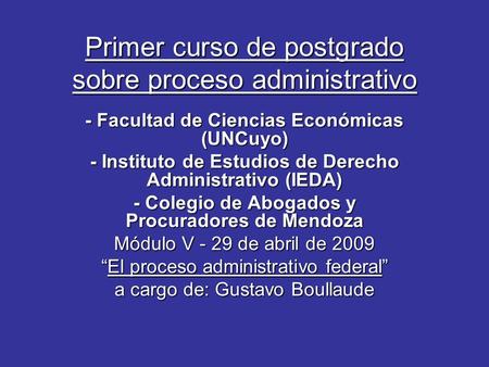 Primer curso de postgrado sobre proceso administrativo - Facultad de Ciencias Económicas (UNCuyo) - Instituto de Estudios de Derecho Administrativo (IEDA)