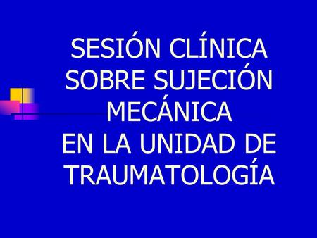 SESIÓN CLÍNICA SOBRE SUJECIÓN MECÁNICA EN LA UNIDAD DE TRAUMATOLOGÍA