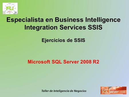 Especialista en Business Intelligence Integration Services SSIS Ejercicios de SSIS Microsoft SQL Server 2008 R2.