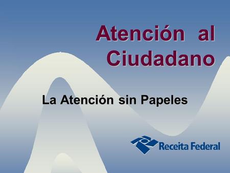 Atención al Ciudadano La Atención sin Papeles.  27 mil funcionarios  3.000 funcionarios en atención al contibuyente  Administra los impuestos federales,