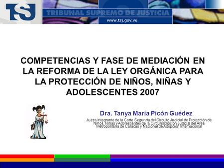 COMPETENCIAS Y FASE DE MEDIACIÓN EN LA REFORMA DE LA LEY ORGÁNICA PARA LA PROTECCIÓN DE NIÑOS, NIÑAS Y ADOLESCENTES 2007 Dra. Tanya María Picón Guédez.