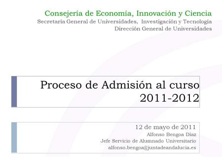 12 de mayo de 2011 Alfonso Bengoa Díaz Jefe Servicio de Alumnado Universitario Proceso de Admisión al curso 2011-2012.
