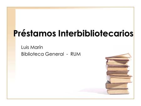 Préstamos Interbibliotecarios Luis Marín Biblioteca General - RUM.