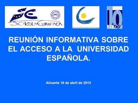 REUNIÓN INFORMATIVA SOBRE EL ACCESO A LA UNIVERSIDAD ESPAÑOLA. Alicante 16 de abril de 2013.