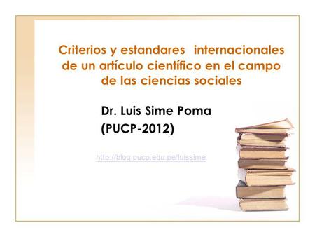 Criterios y estandares internacionales de un artículo científico en el campo de las ciencias sociales Dr. Luis Sime Poma (PUCP-2012)