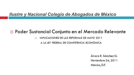 Ilustre y Nacional Colegio de Abogados de México  Poder Sustancial Conjunto en el Mercado Relevante  IMPLICACIONES DE LAS REFORMAS DE MAYO 2011 A LA.