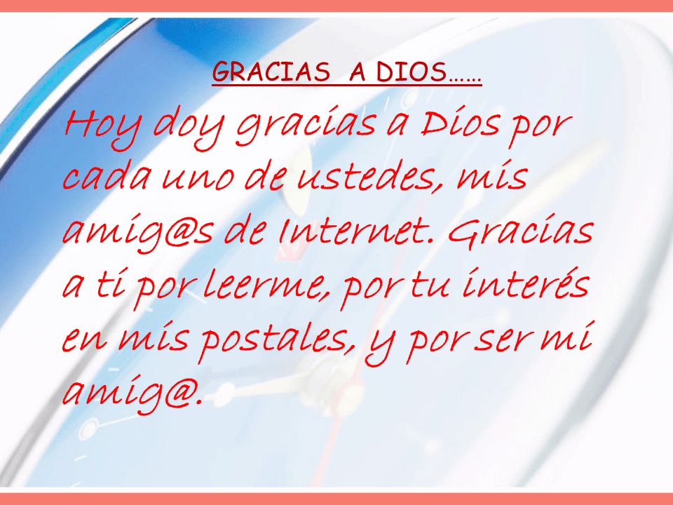 Hoy doy gracias a Dios por cada uno de ustedes, mis de Internet. Gracias a  ti por leerme, por tu interés en mis postales, y por ser mi GRACIAS. - ppt  descargar