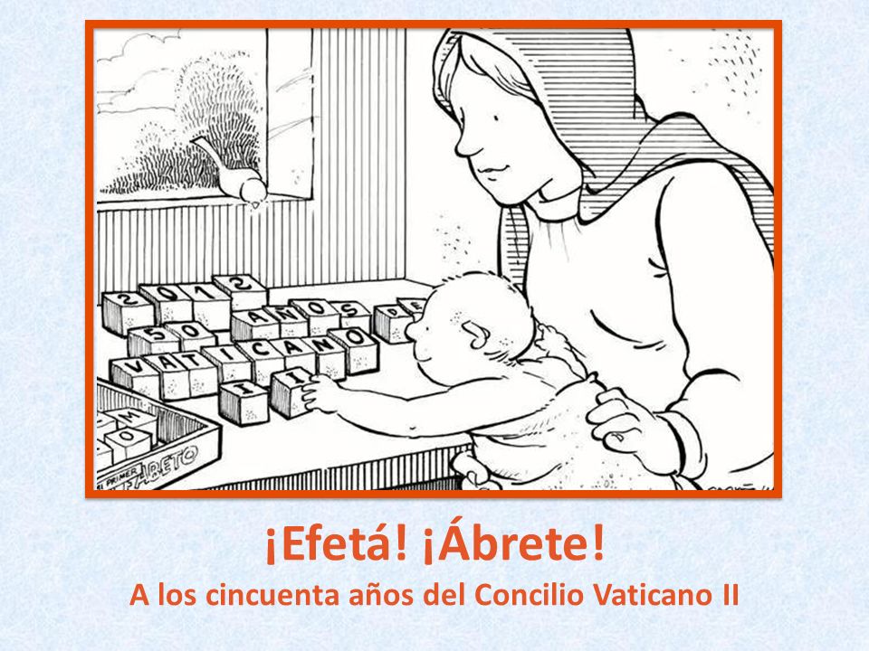 Efetá! ¡Ábrete! A los cincuenta años del Concilio Vaticano II - ppt  descargar