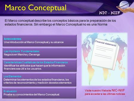 El Marco conceptual describe los conceptos básicos para la preparación de los estados financieros. Sin embargo el Marco Conceptual no es una Norma Visite.