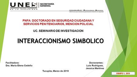 INTERACCIONISMO SIMBOLICO Facilitadora: Doctorantes: Dra. María Elena Cedeño Luis Rodríguez, Jessica Martínez Tucupita, Marzo de 2019 PNFA: DOCTORADO EN.