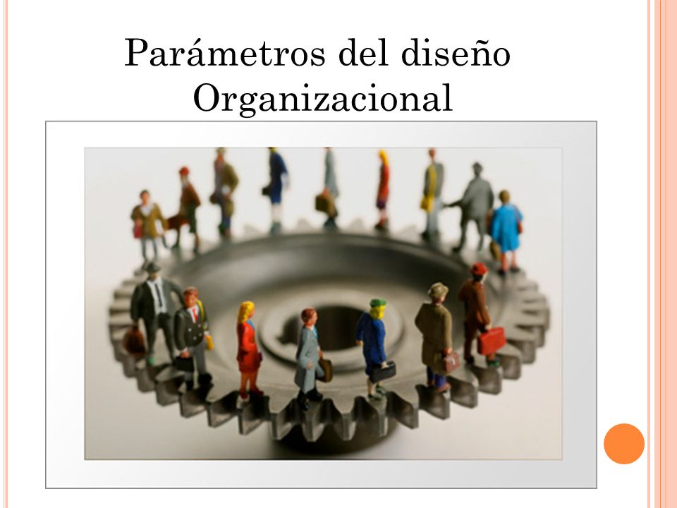 Parámetros del diseño Organizacional. 2.6 P ARÁMETROS DEL DISEÑO El diseño  supone manejar las variables que influyen en la división de trabajo y la  coordinación. - ppt descargar
