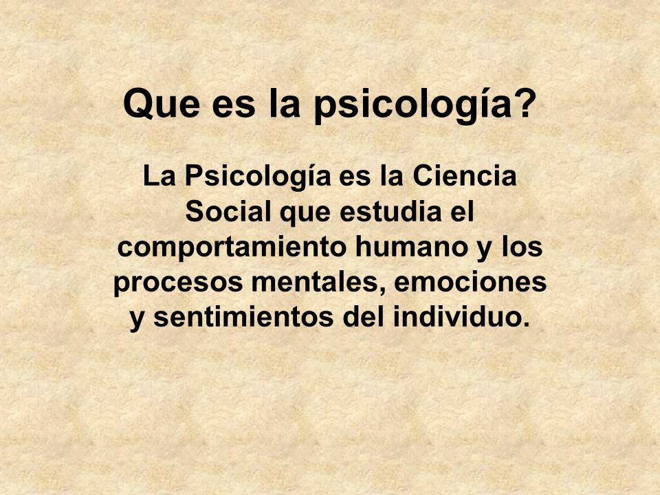 Que es la psicología? La Psicología es la Ciencia Social que estudia el  comportamiento humano y los procesos mentales, emociones y sentimientos del  individuo. - ppt descargar