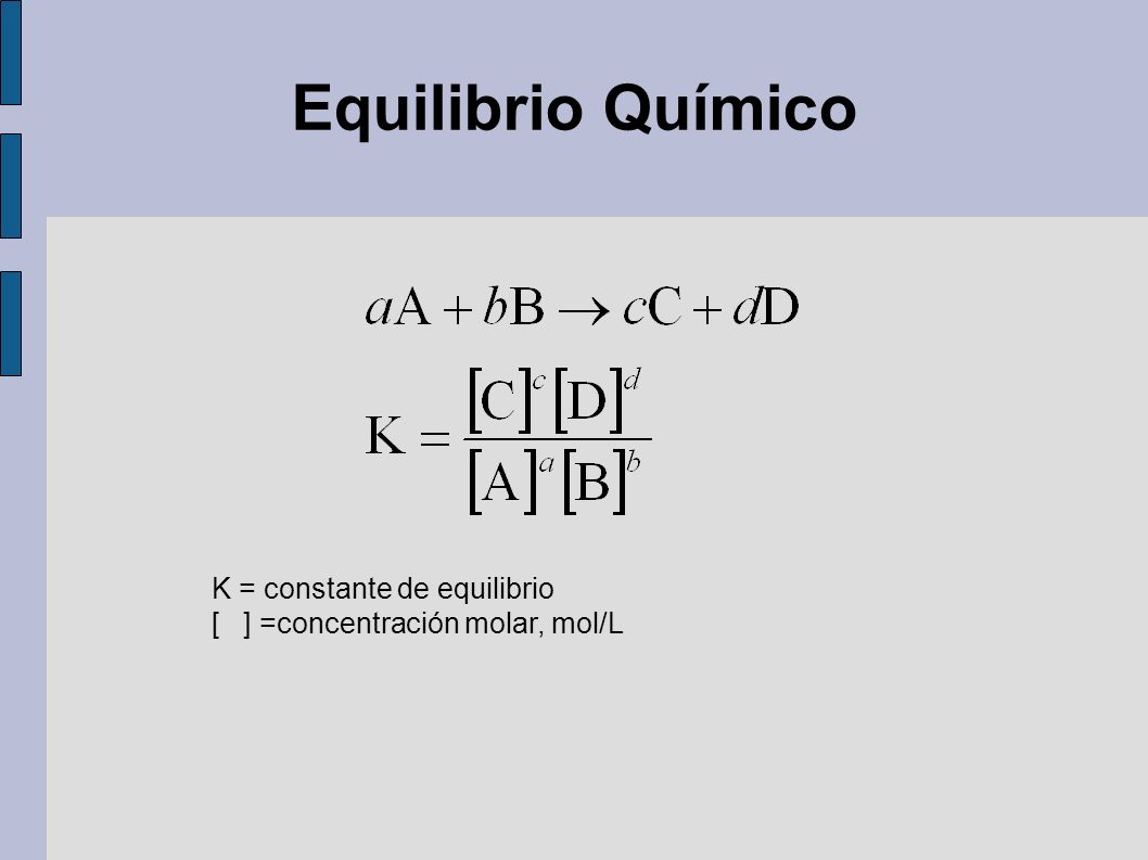 Equilibrio Químico K = constante de equilibrio [ ] =concentración molar,  mol/L. - ppt descargar