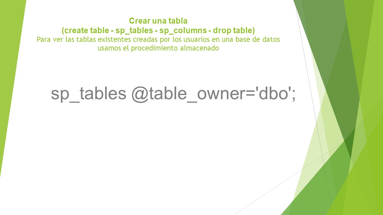 Crear una tabla (create table - sp_tables - sp_columns - drop table) Para  ver las tablas existentes creadas por los usuarios en una base de datos  usamos. - ppt descargar