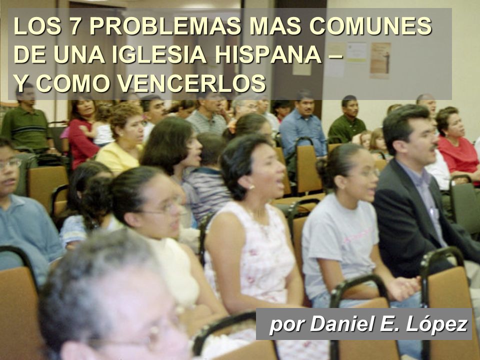 LOS 7 PROBLEMAS MAS COMUNES DE UNA IGLESIA HISPANA – Y COMO VENCERLOS - ppt  video online descargar