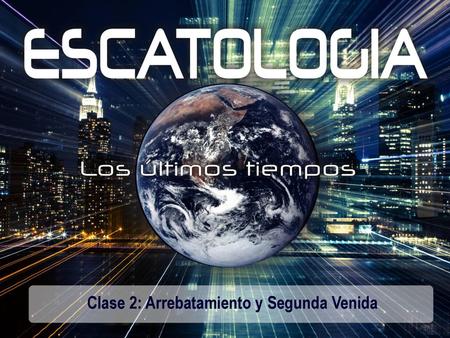 Clase 2: Arrebatamiento y Segunda Venida